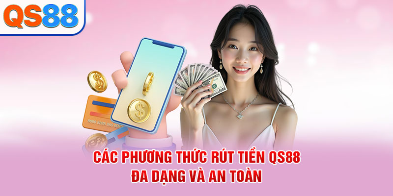 Các phương thức rút tiền QS88 đa dạng và an toàn