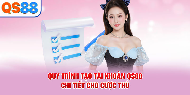 Quy trình tạo tài khoản QS88 chi tiết cho cược thủ