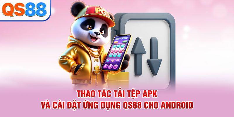 Thao tác tải tệp APK và cài đặt ứng dụng QS88 cho Android
